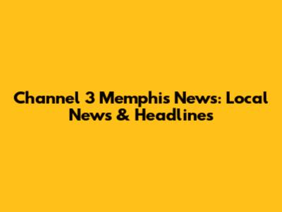 Channel 3 Memphis News: Local News & Headlines