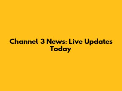 Channel 3 News: Live Updates Today