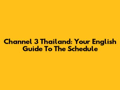 Channel 3 Thailand: Your English Guide To The Schedule