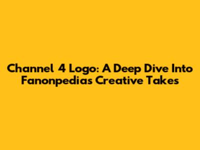 Channel 4 Logo: A Deep Dive Into Fanonpedia's Creative Takes