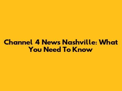 Channel 4 News Nashville: What You Need To Know