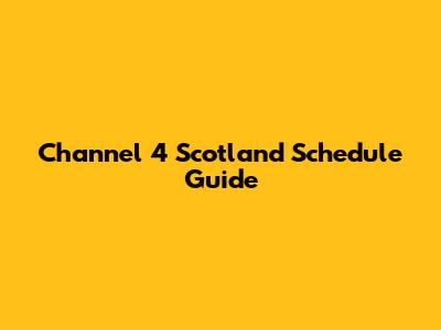 Channel 4 Scotland Schedule Guide