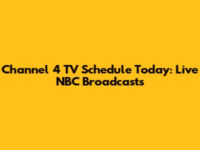 Channel 4 TV Schedule Today: Live NBC Broadcasts