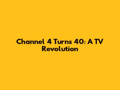 Channel 4 Turns 40: A TV Revolution