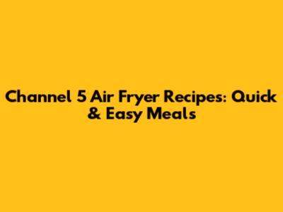 Channel 5 Air Fryer Recipes: Quick & Easy Meals