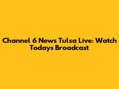 Channel 6 News Tulsa Live: Watch Today's Broadcast