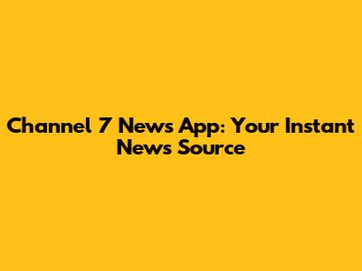 Channel 7 News App: Your Instant News Source