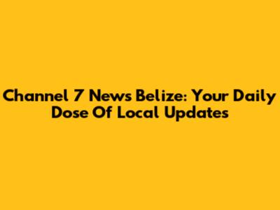 Channel 7 News Belize: Your Daily Dose Of Local Updates