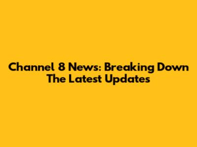 Channel 8 News: Breaking Down The Latest Updates