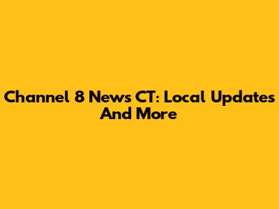 Channel 8 News CT: Local Updates And More