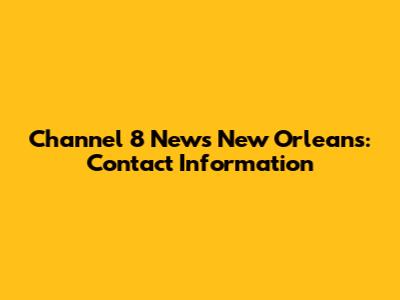 Channel 8 News New Orleans: Contact Information