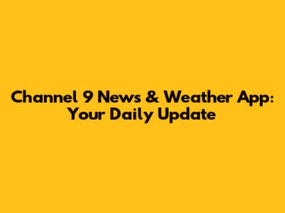Channel 9 News & Weather App: Your Daily Update