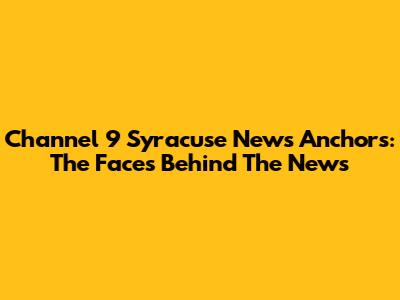 Channel 9 Syracuse News Anchors: The Faces Behind The News