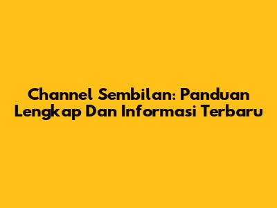 Channel Sembilan: Panduan Lengkap Dan Informasi Terbaru