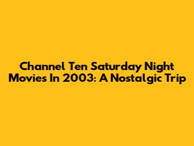 Channel Ten Saturday Night Movies In 2003: A Nostalgic Trip
