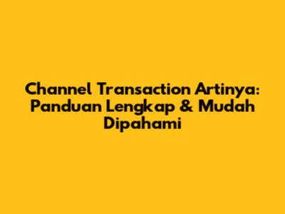 Channel Transaction Artinya: Panduan Lengkap & Mudah Dipahami