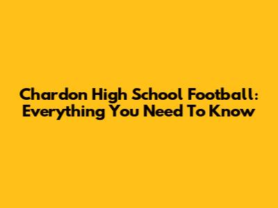 Chardon High School Football: Everything You Need To Know
