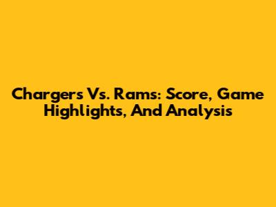 Chargers Vs. Rams: Score, Game Highlights, And Analysis