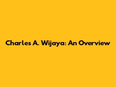 Charles A. Wijaya: An Overview