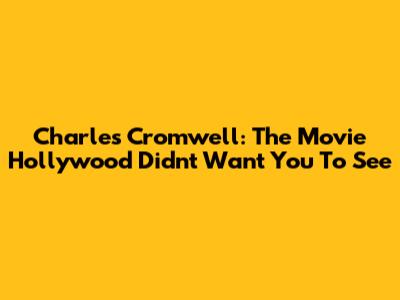 Charles Cromwell: The Movie Hollywood Didn't Want You To See