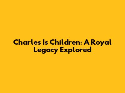 Charles I's Children: A Royal Legacy Explored