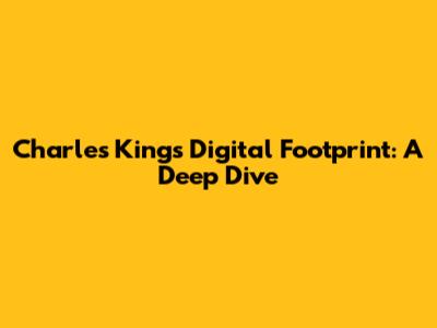 Charles King's Digital Footprint: A Deep Dive