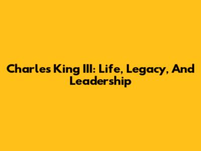 Charles King III: Life, Legacy, And Leadership