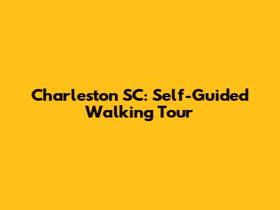 Charleston SC: Self-Guided Walking Tour
