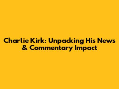 Charlie Kirk: Unpacking His News & Commentary Impact