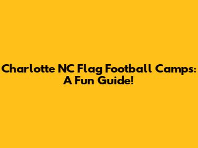 Charlotte NC Flag Football Camps: A Fun Guide!