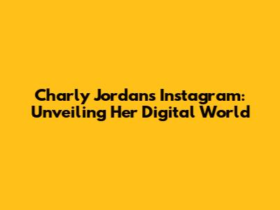 Charly Jordan's Instagram: Unveiling Her Digital World