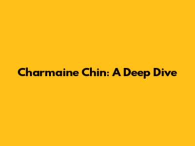Charmaine Chin: A Deep Dive