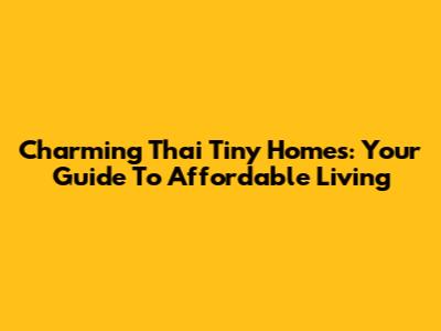 Charming Thai Tiny Homes: Your Guide To Affordable Living