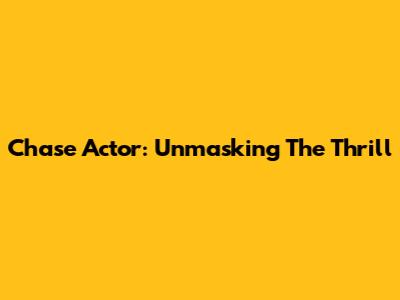 Chase Actor: Unmasking The Thrill
