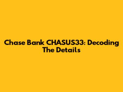 Chase Bank CHASUS33: Decoding The Details
