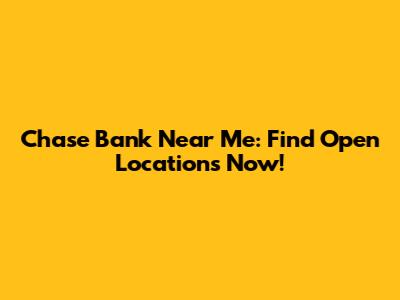 Chase Bank Near Me: Find Open Locations Now!