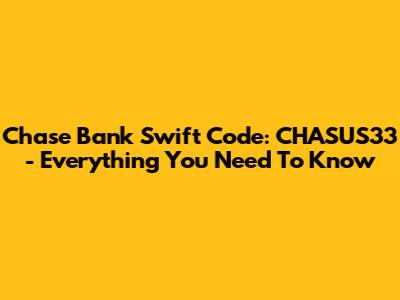 Chase Bank Swift Code: CHASUS33 - Everything You Need To Know