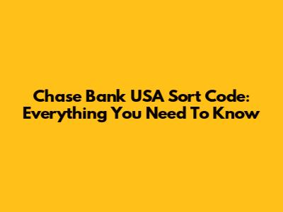Chase Bank USA Sort Code: Everything You Need To Know