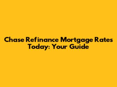 Chase Refinance Mortgage Rates Today: Your Guide