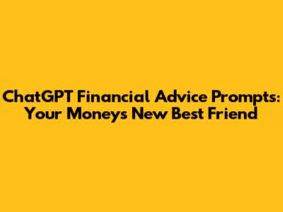 ChatGPT Financial Advice Prompts: Your Money's New Best Friend
