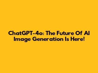 ChatGPT-4o: The Future Of AI Image Generation Is Here!