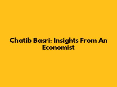 Chatib Basri: Insights From An Economist