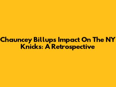 Chauncey Billups' Impact On The NY Knicks: A Retrospective