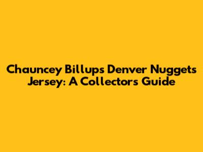 Chauncey Billups Denver Nuggets Jersey: A Collector's Guide