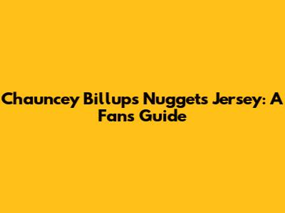 Chauncey Billups Nuggets Jersey: A Fan's Guide