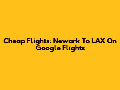 Cheap Flights: Newark To LAX On Google Flights
