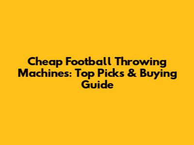 Cheap Football Throwing Machines: Top Picks & Buying Guide