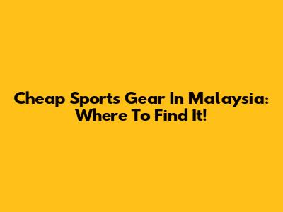 Cheap Sports Gear In Malaysia: Where To Find It!