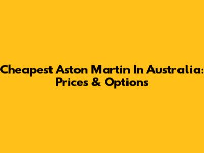 Cheapest Aston Martin In Australia: Prices & Options