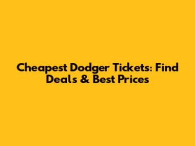 Cheapest Dodger Tickets: Find Deals & Best Prices
